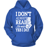 I don't always read.. oh wait yes i do Hoodie - Gifts For Reading Addicts