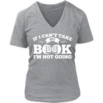 If i can't take my book I'm not going V-neck - Gifts For Reading Addicts