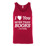 I love you more than BOOKS... Not really Unisex Tank Top - Gifts For Reading Addicts