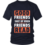 Good friends shut up when friends are reading Unisex T-shirt - Gifts For Reading Addicts