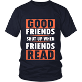 Good friends shut up when friends are reading Unisex T-shirt - Gifts For Reading Addicts