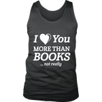 I love you more than BOOKS... Not really Mens Tank Top - Gifts For Reading Addicts