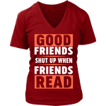 Good friends shut up when friends are reading V-neck - Gifts For Reading Addicts