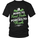 Born to read books forced to work Unisex T-shirt - Gifts For Reading Addicts