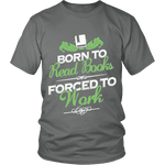 Born to read books forced to work Unisex T-shirt - Gifts For Reading Addicts