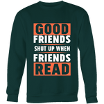 Good friends shut up when friends are reading Sweatshirt - Gifts For Reading Addicts