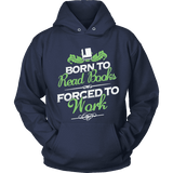 Born to read books forced to work Hoodie - Gifts For Reading Addicts