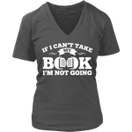 If i can't take my book I'm not going V-neck - Gifts For Reading Addicts