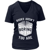 Books aren't boring, you are V-neck - Gifts For Reading Addicts