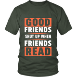 Good friends shut up when friends are reading Unisex T-shirt - Gifts For Reading Addicts