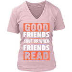 Good friends shut up when friends are reading V-neck - Gifts For Reading Addicts