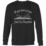 If You Were a Book You Would Be Fine Print Sweatshirt - Gifts For Reading Addicts