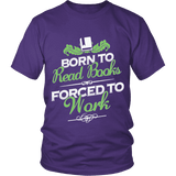 Born to read books forced to work Unisex T-shirt - Gifts For Reading Addicts