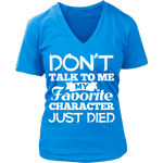 Don't talk to me my favorite character just died V-neck - Gifts For Reading Addicts