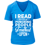 I read because punching people is frowned upon V-neck - Gifts For Reading Addicts