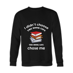 I Didn't Choose The Book Life Sweatshirt - Gifts For Reading Addicts