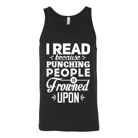 I read because punching people is frowned upon Unisex Tank - Gifts For Reading Addicts