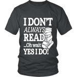 I don't always read.. oh wait yes i do Unisex T-shirt - Gifts For Reading Addicts