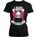 I read so i don't choke people - Gifts For Reading Addicts