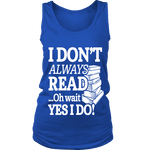 I don't always read.. oh wait yes i do Womens Tank - Gifts For Reading Addicts