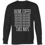 Drink Coffee, Read books, Take naps Sweatshirt - Gifts For Reading Addicts