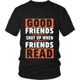 Good friends shut up when friends are reading Unisex T-shirt - Gifts For Reading Addicts