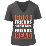 Good friends shut up when friends are reading V-neck - Gifts For Reading Addicts