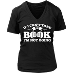 If i can't take my book I'm not going V-neck - Gifts For Reading Addicts