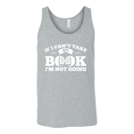 If i can't take my book I'm not going Unisex Tank - Gifts For Reading Addicts