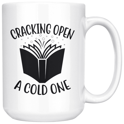 "Cracking Open A Cold One"15oz White Mug - Gifts For Reading Addicts