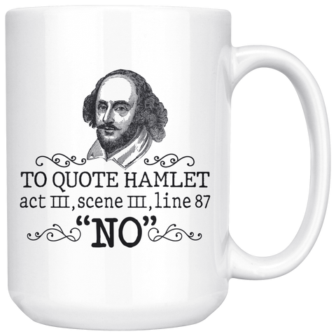 "To Quote Hamlet Act III Scene III Line 87, 'No' "15oz White Mug - Gifts For Reading Addicts