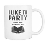 i like to party and by party i mean read books mug - Gifts For Reading Addicts