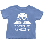 "I otter be Reading"TODDLER TSHIRT - Gifts For Reading Addicts