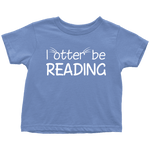 "I otter be reading"TODDLER TSHIRT - Gifts For Reading Addicts