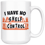 "I Have No Shelf Control"15oz White Mug - Gifts For Reading Addicts