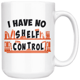 "I Have No Shelf Control"15oz White Mug - Gifts For Reading Addicts