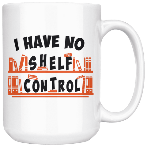 "I Have No Shelf Control"15oz White Mug - Gifts For Reading Addicts