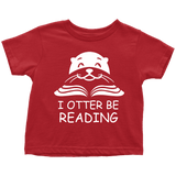 "I otter be Reading"TODDLER TSHIRT - Gifts For Reading Addicts