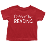 "I otter be reading"TODDLER TSHIRT - Gifts For Reading Addicts